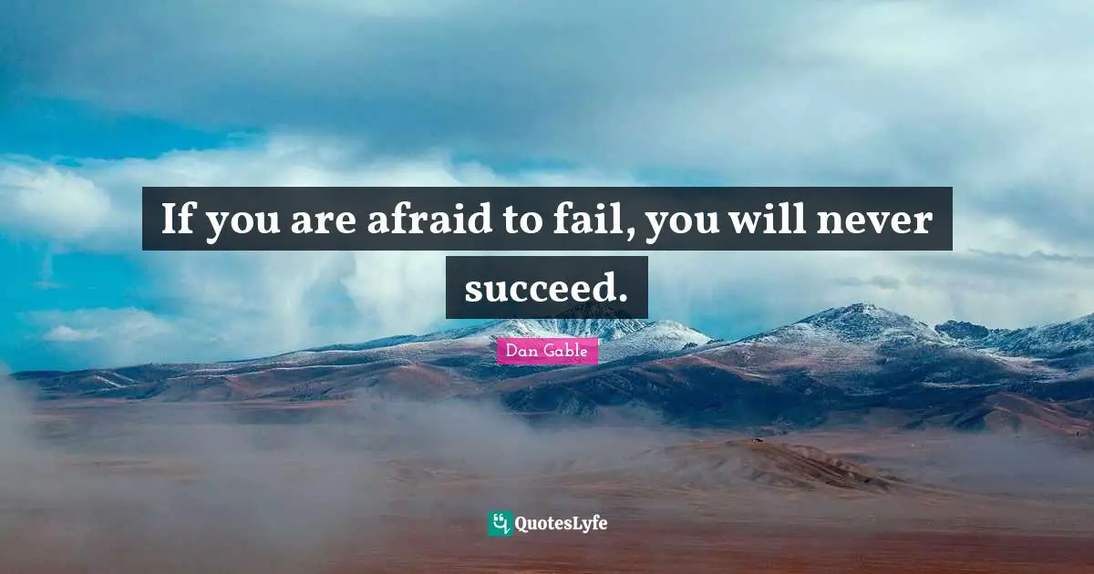 Fail Quotes: "If you are afraid to fail, you will never succeed."