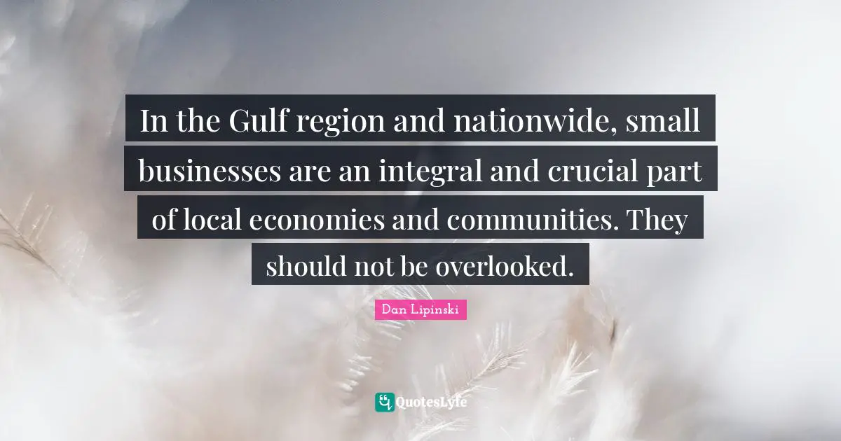 In the Gulf region and nationwide, small businesses are an integral and crucial part of local economies and communities. They should not be overlooked.