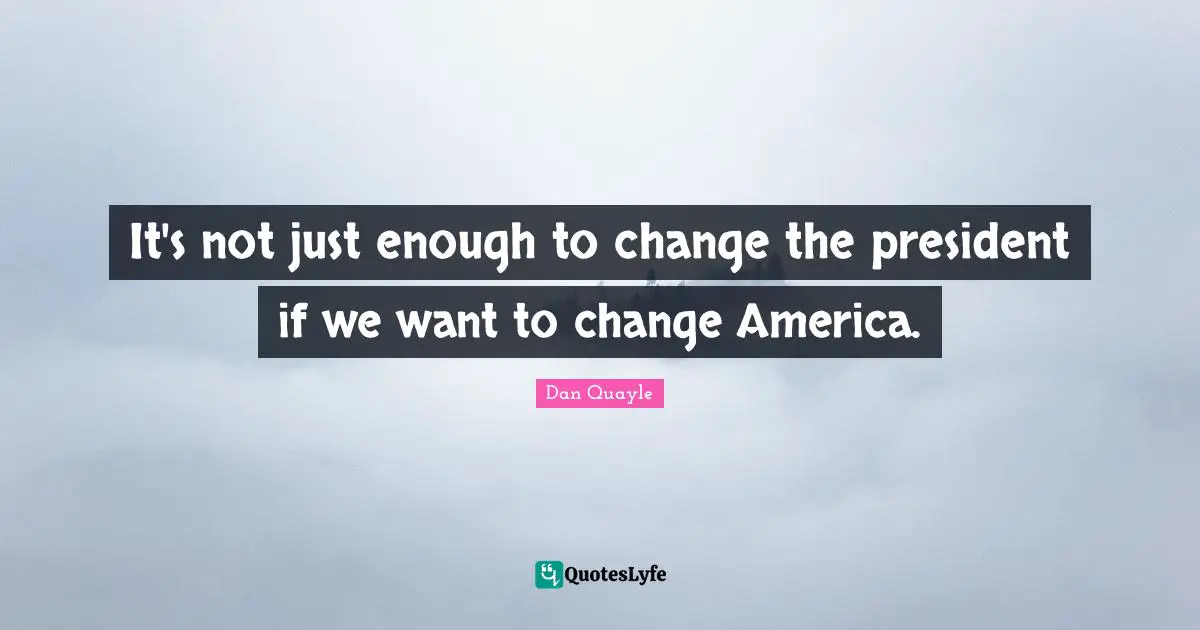It's not just enough to change the president if we want to change America.