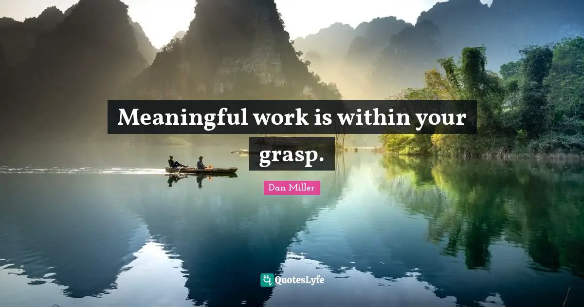 Meaningful work is within your grasp.