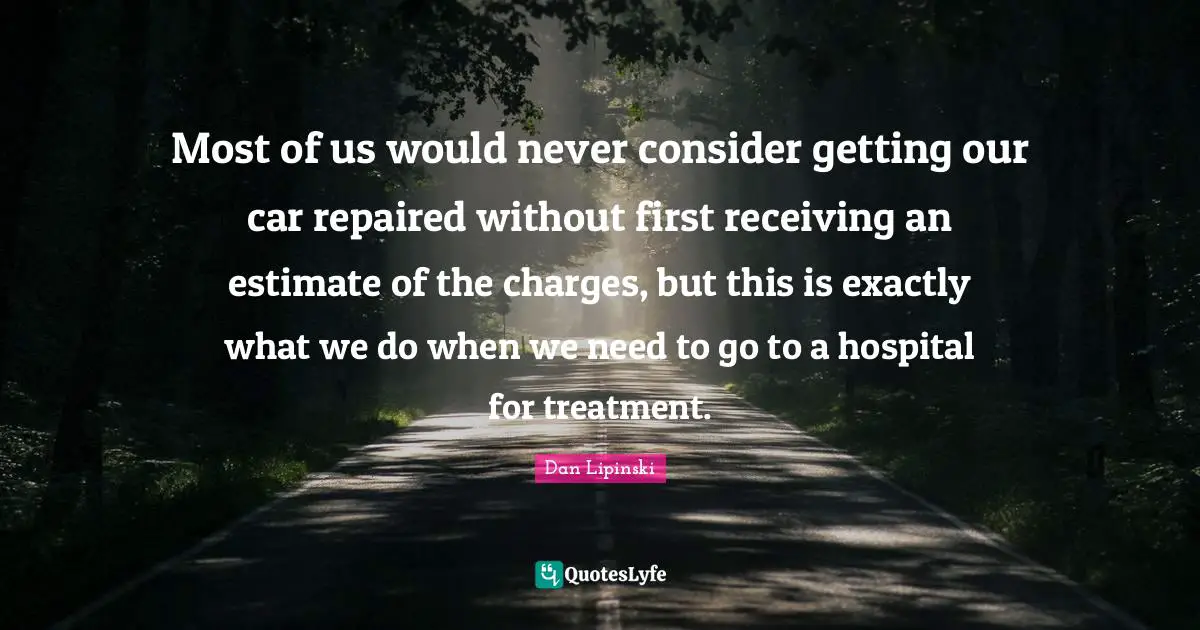Most of us would never consider getting our car repaired without first receiving an estimate of the charges, but this is exactly what we do when we need to go to a hospital for treatment.