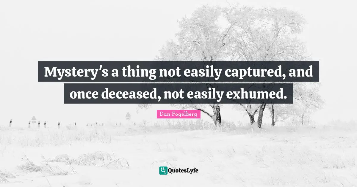 Dan Fogelberg Quotes: "Mystery's a thing not easily captured, and once deceased, not easily exhumed."