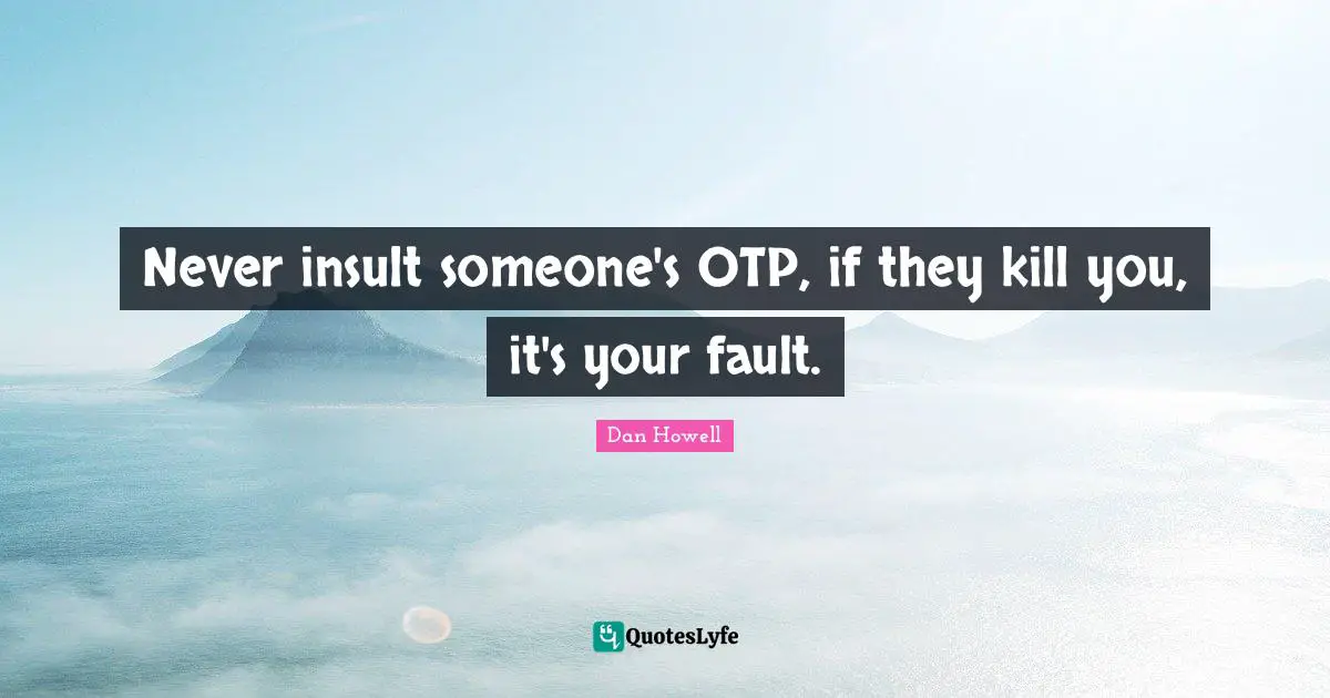 Ifs Quotes: "Never insult someone's OTP, if they kill you, it's your fault."