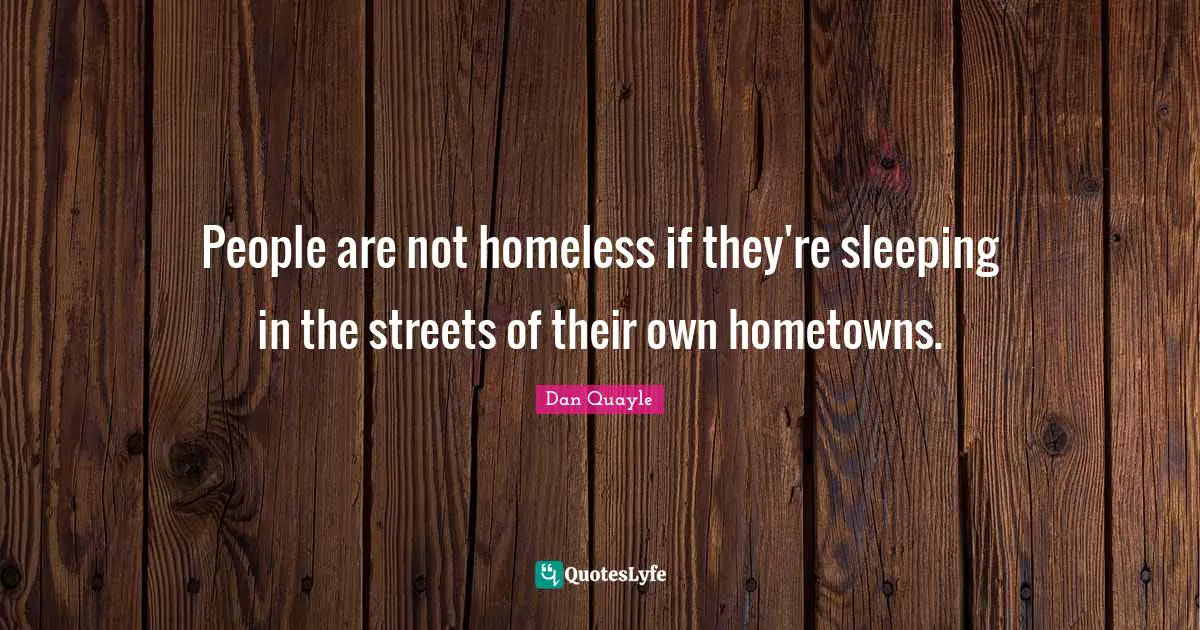 Sleeping Quotes: "People are not homeless if they're sleeping in the streets of their own hometowns."