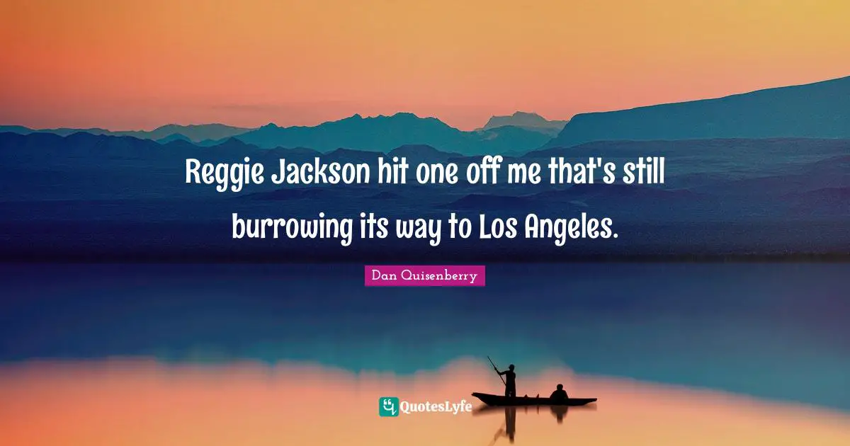 Reggie Jackson hit one off me that's still burrowing its way to Los Angeles.