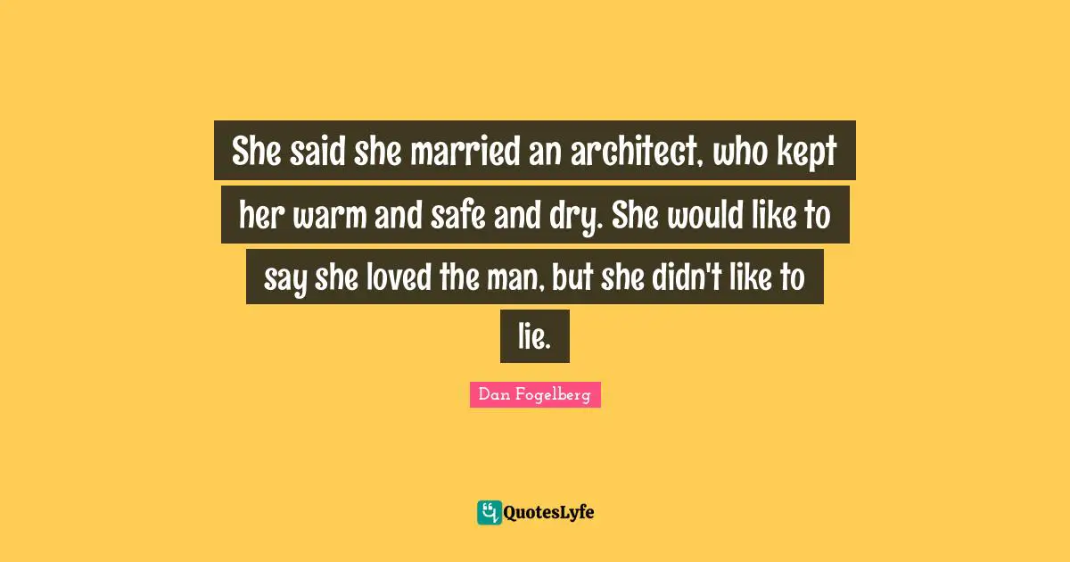Dan Fogelberg Quotes: "She said she married an architect, who kept her warm and safe and dry. She would like to say she loved the man, but she didn't like to lie."