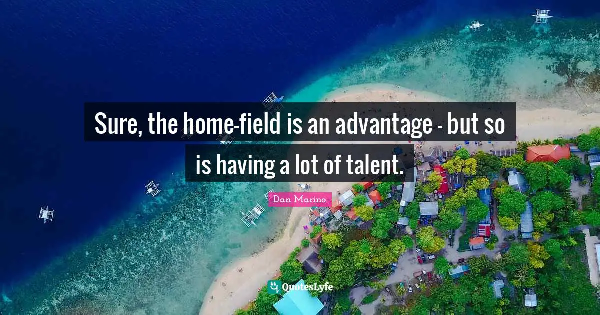 Sure, the home-field is an advantage - but so is having a lot of talent.