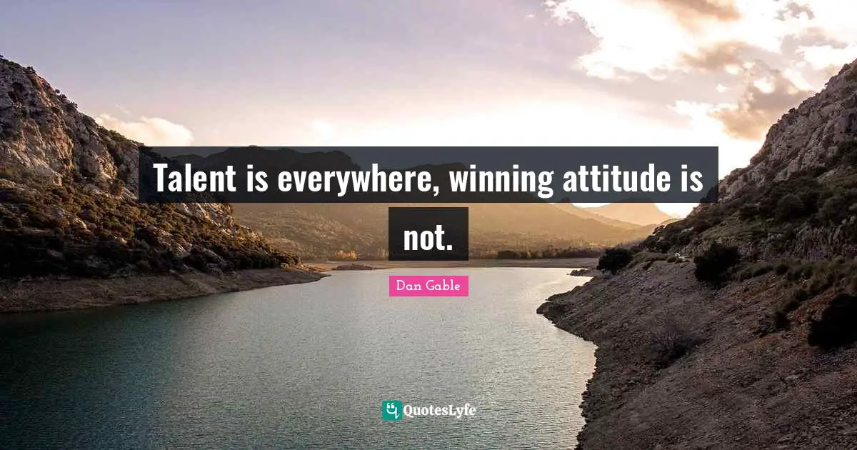 Talent Quotes: "Talent is everywhere, winning attitude is not."