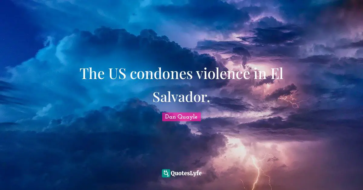 The US condones violence in El Salvador.