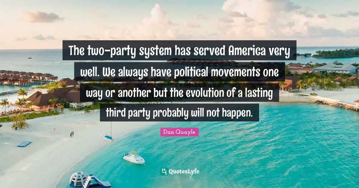 The two-party system has served America very well. We always have political movements one way or another but the evolution of a lasting third party probably will not happen.