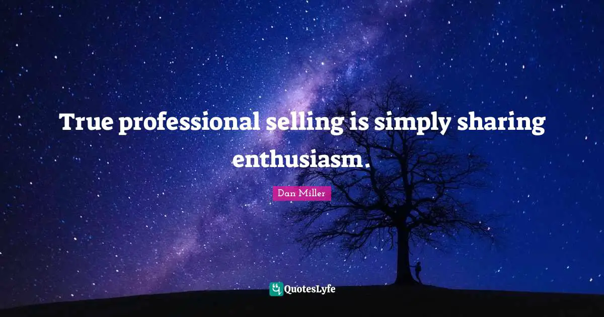 True professional selling is simply sharing enthusiasm.