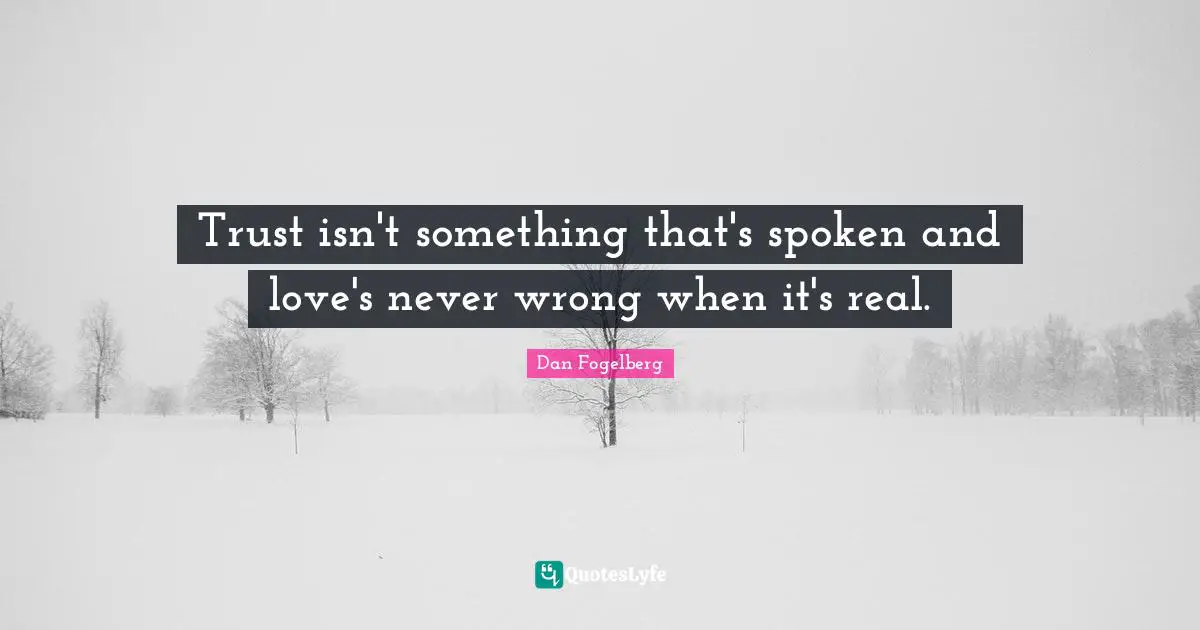 Dan Fogelberg Quotes: "Trust isn't something that's spoken and love's never wrong when it's real."