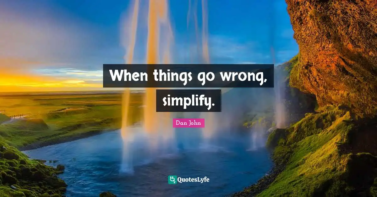 When things go wrong, simplify.