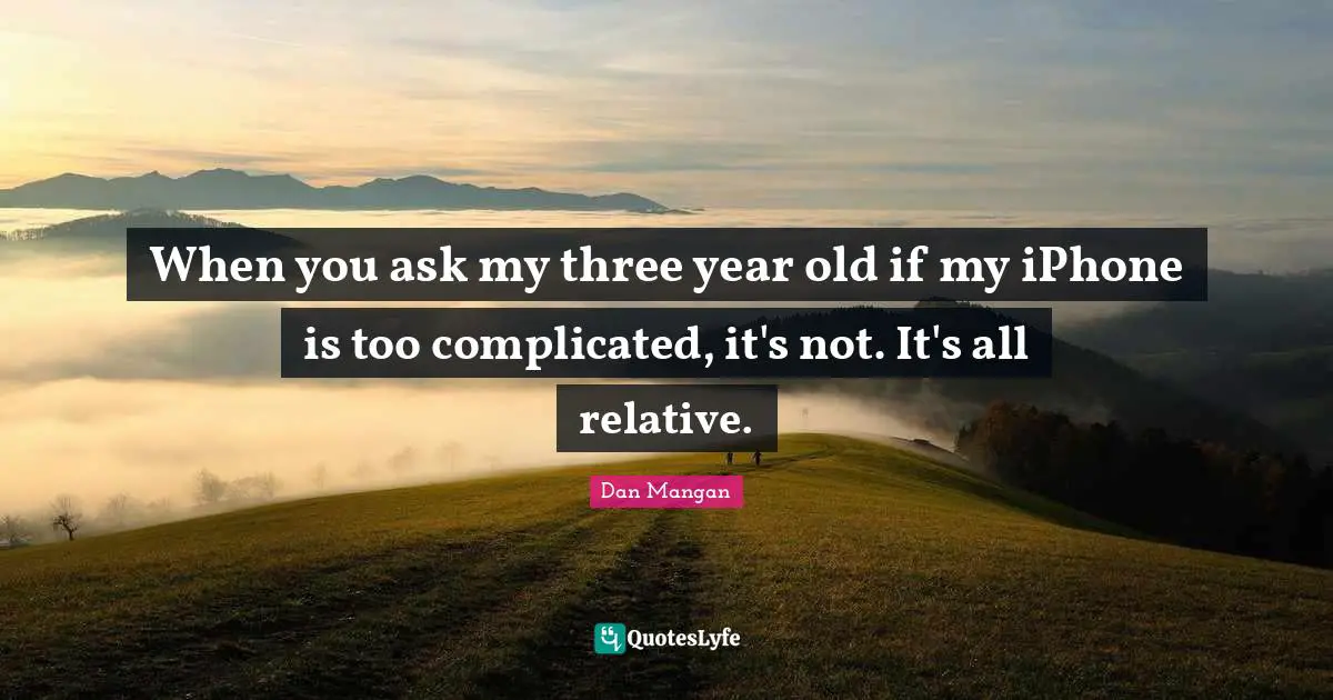 When you ask my three year old if my iPhone is too complicated, it's not. It's all relative.