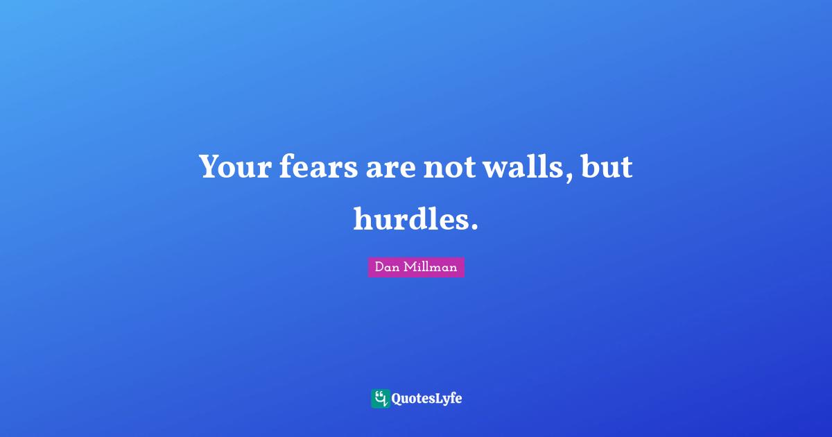 Hurdle Quotes: "Your fears are not walls, but hurdles."