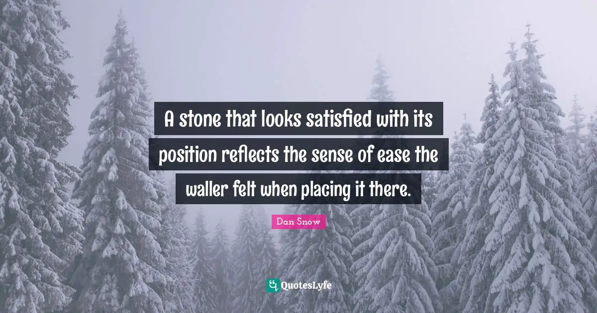 A stone that looks satisfied with its position reflects the sense of ease the waller felt when placing it there.