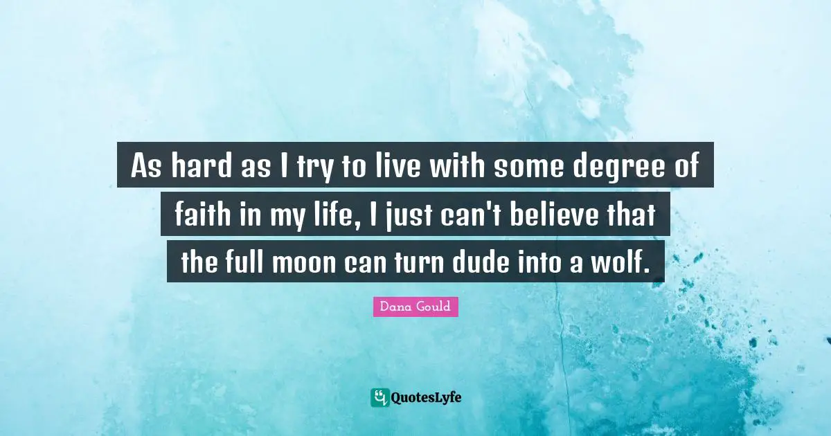 As hard as I try to live with some degree of faith in my life, I just can't believe that the full moon can turn dude into a wolf.
