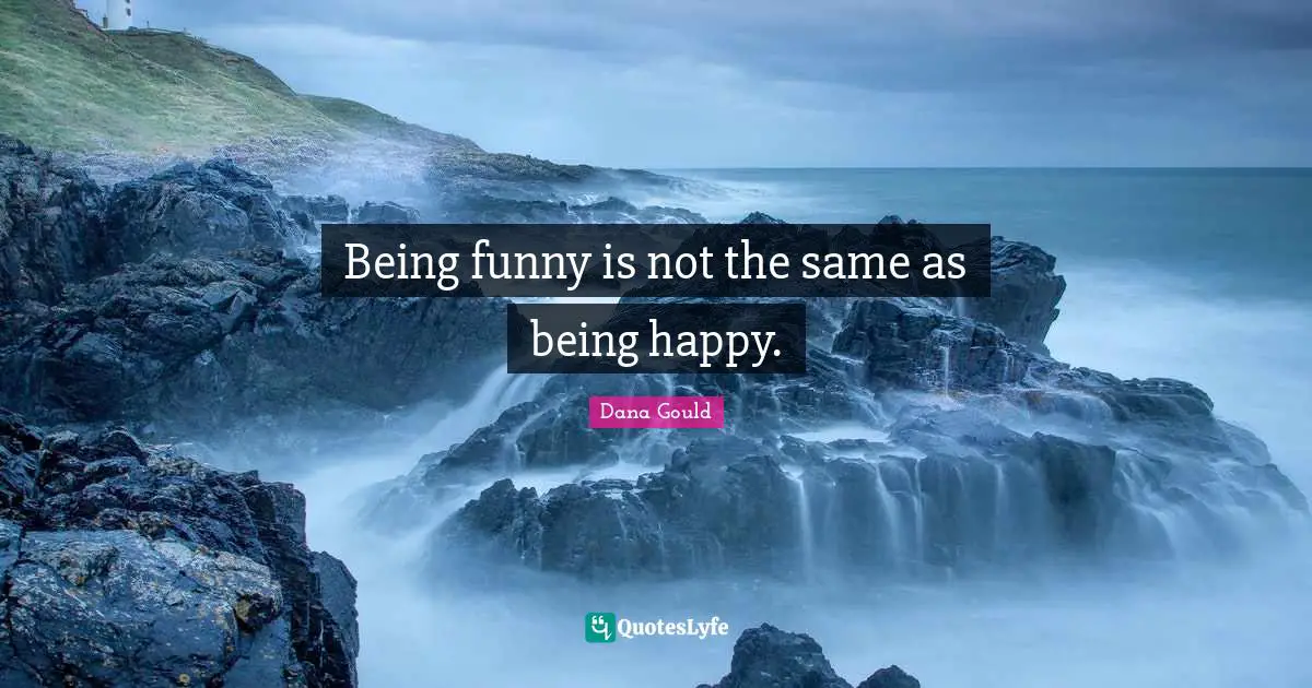 Being funny is not the same as being happy.