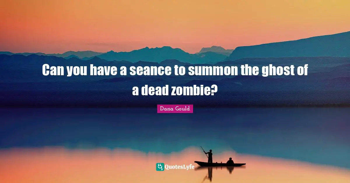 Can you have a seance to summon the ghost of a dead zombie?