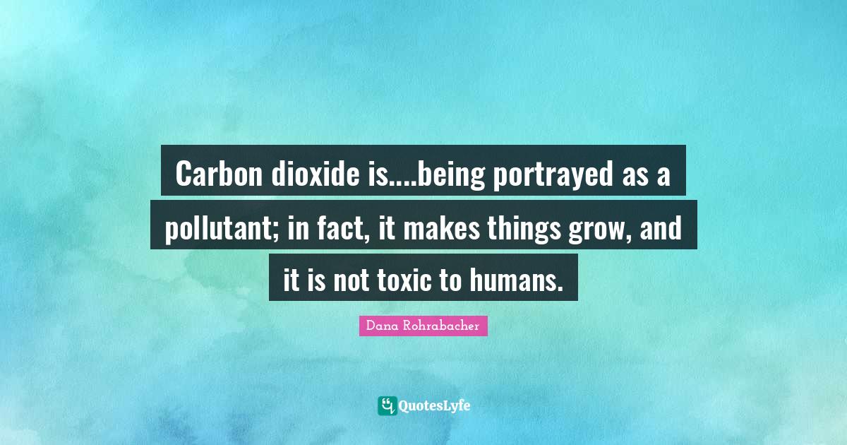 Carbon dioxide is....being portrayed as a pollutant; in fact, it makes