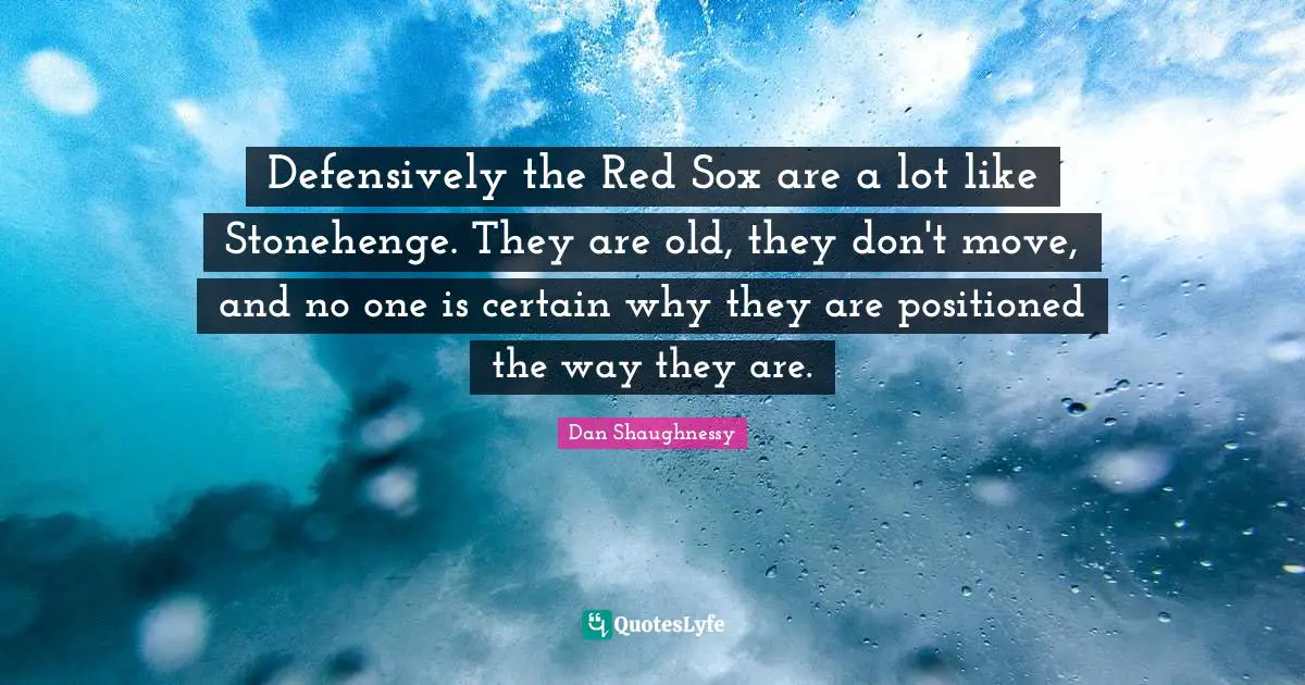 Defensively the Red Sox are a lot like Stonehenge. They are old, they don't move, and no one is certain why they are positioned the way they are.