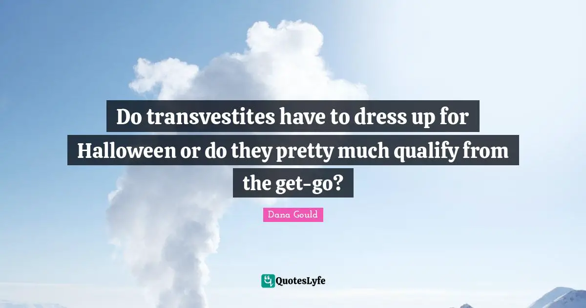 Do transvestites have to dress up for Halloween or do they pretty much qualify from the get-go?