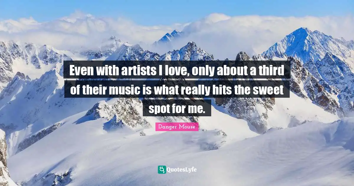 Even with artists I love, only about a third of their music is what really hits the sweet spot for me.