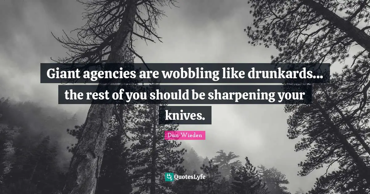 Giant agencies are wobbling like drunkards... the rest of you should be sharpening your knives.