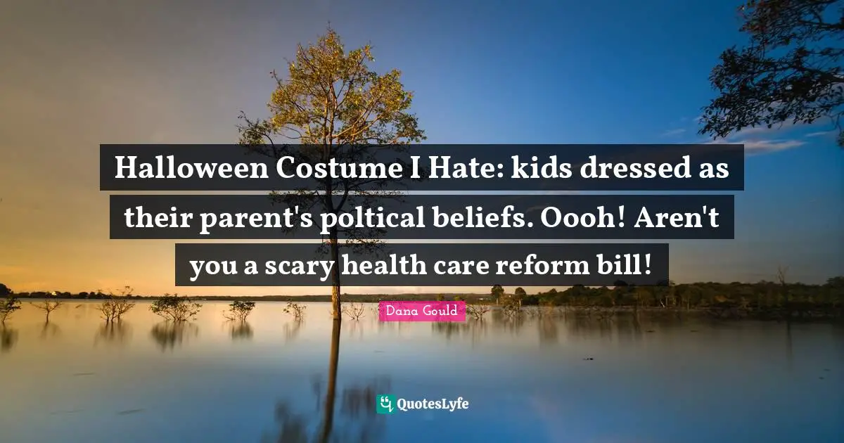 Halloween Costume I Hate: kids dressed as their parent's poltical beliefs. Oooh! Aren't you a scary health care reform bill!