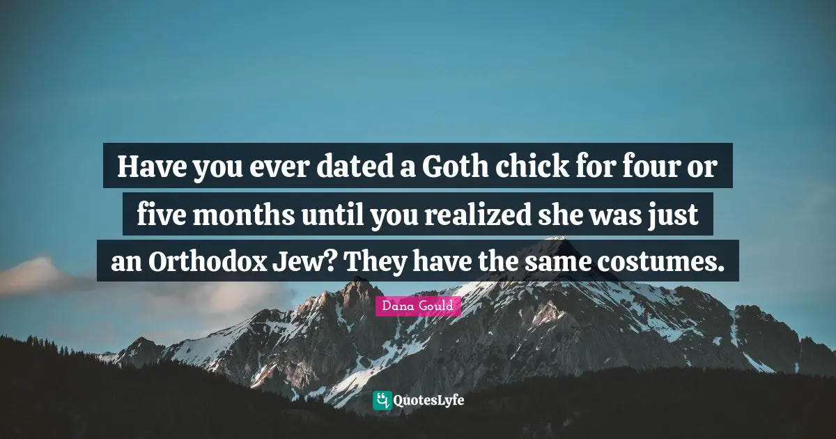 Goth Quotes: "Have you ever dated a Goth chick for four or five months until you realized she was just an Orthodox Jew? They have the same costumes."