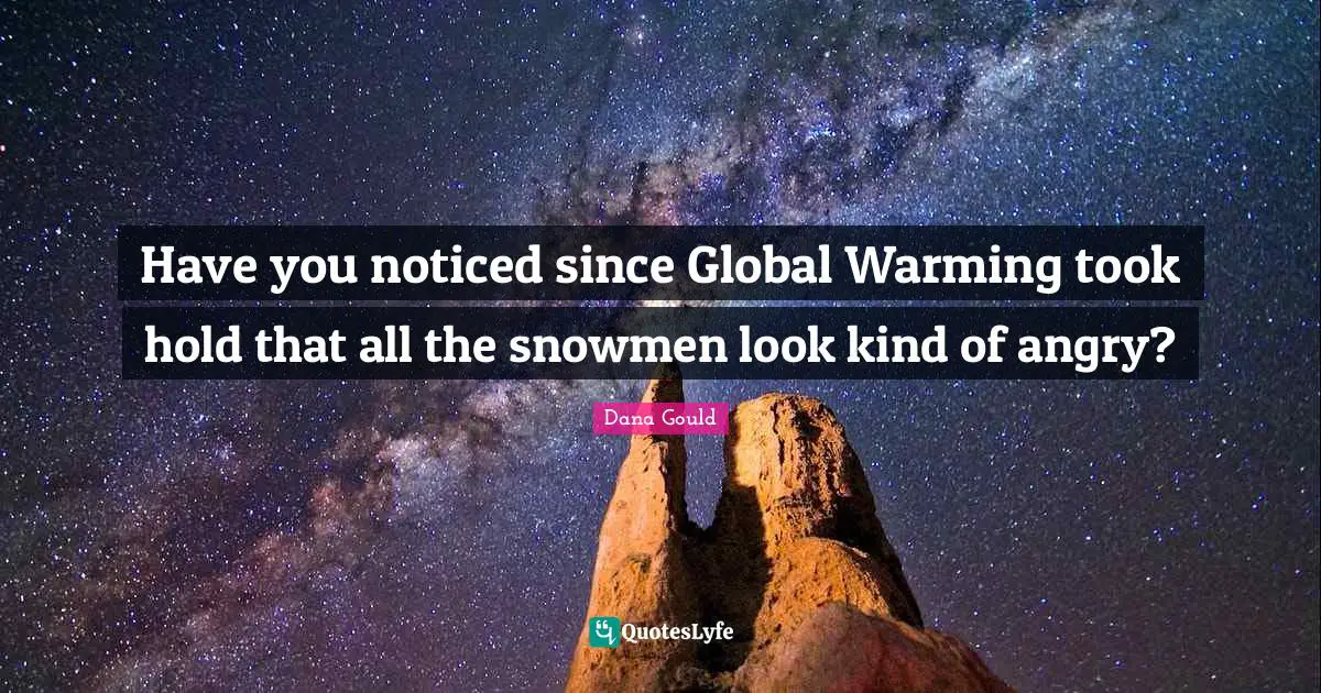 Have you noticed since Global Warming took hold that all the snowmen look kind of angry?