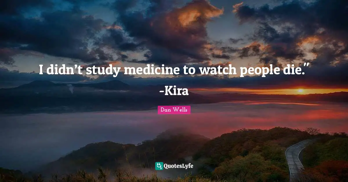 Dan Wells Quotes: "I didn’t study medicine to watch people die." -Kira"