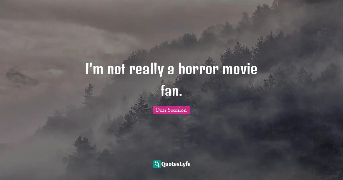 I'm not really a horror movie fan.