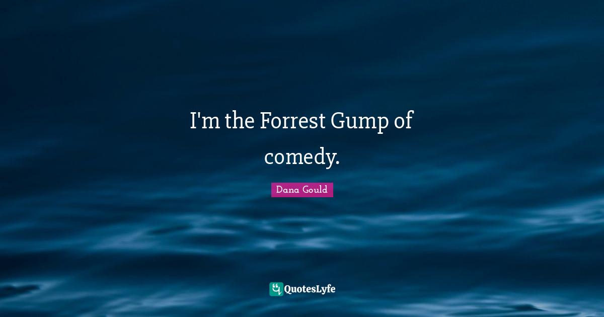 Forrest Quotes: "I'm the Forrest Gump of comedy."