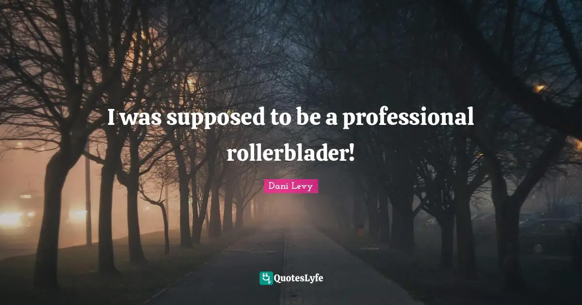 I was supposed to be a professional rollerblader!