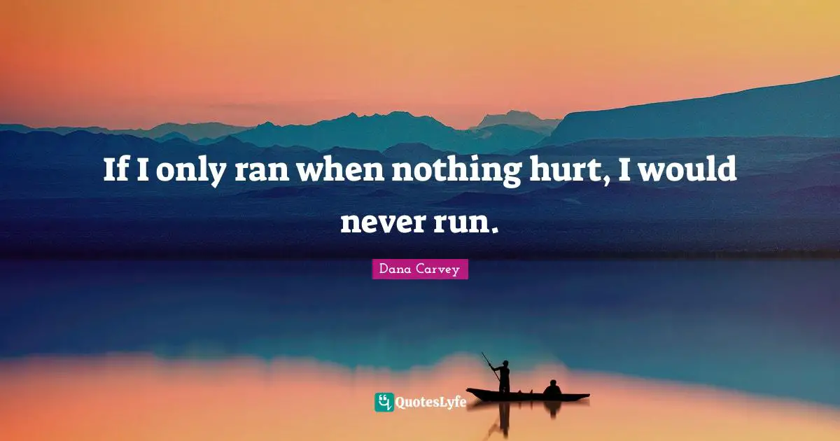 Ran Quotes: "If I only ran when nothing hurt, I would never run."