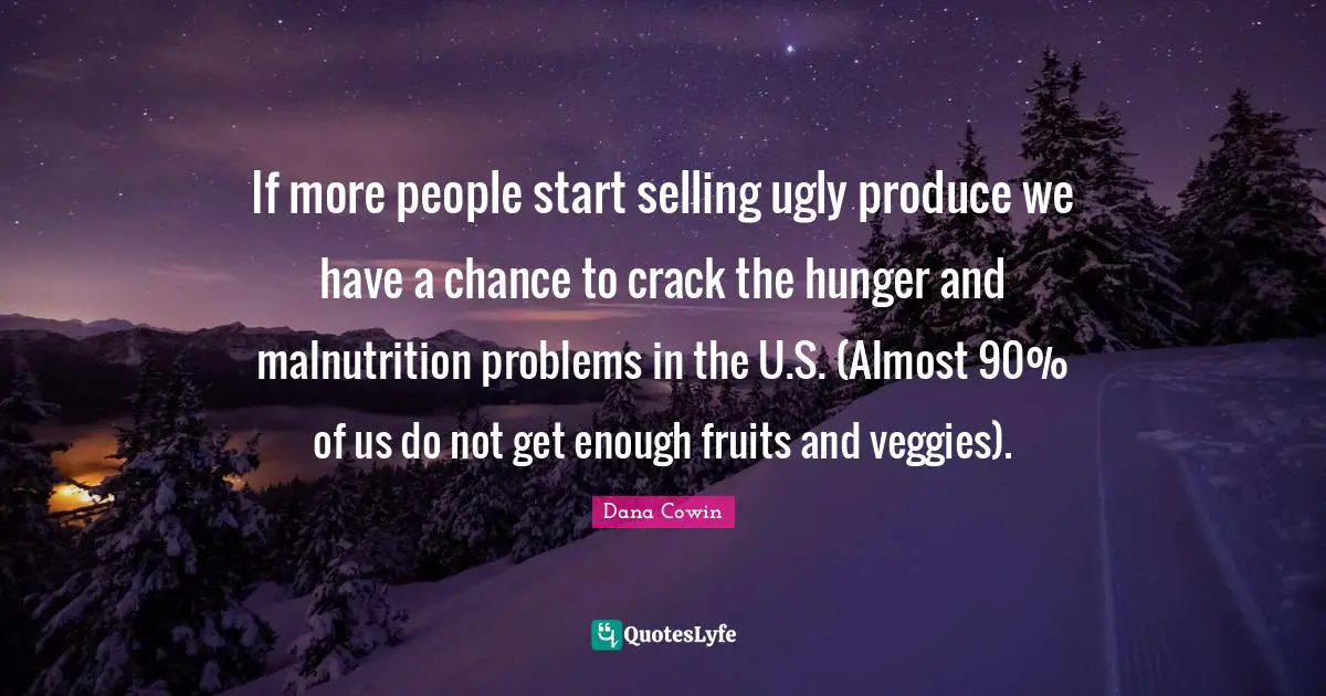 If more people start selling ugly produce we have a chance to crack the hunger and malnutrition problems in the U.S. (Almost 90% of us do not get enough fruits and veggies).