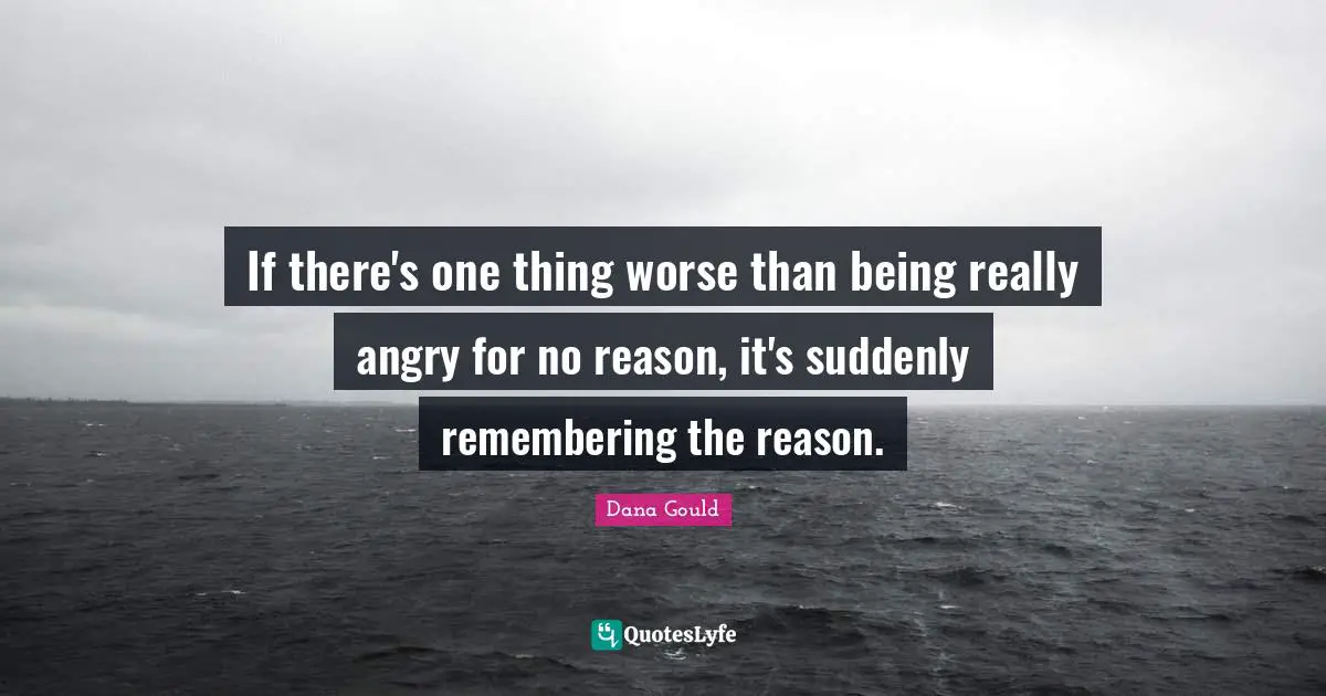 Dana Gould Quotes: "If there's one thing worse than being really angry for no reason, it's suddenly remembering the reason."