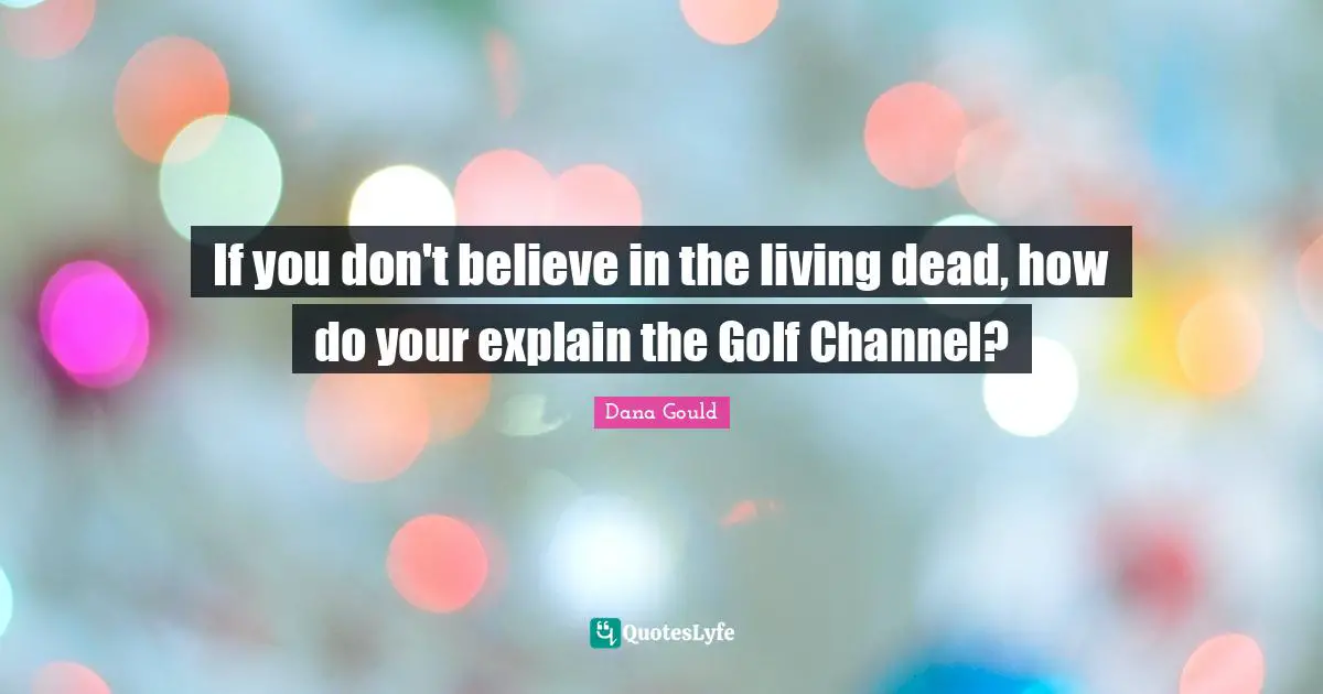 If you don't believe in the living dead, how do your explain the Golf Channel?