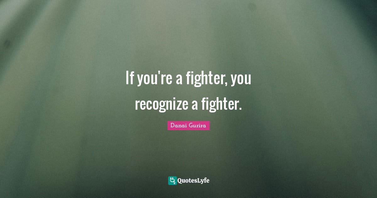If you're a fighter, you recognize a fighter.