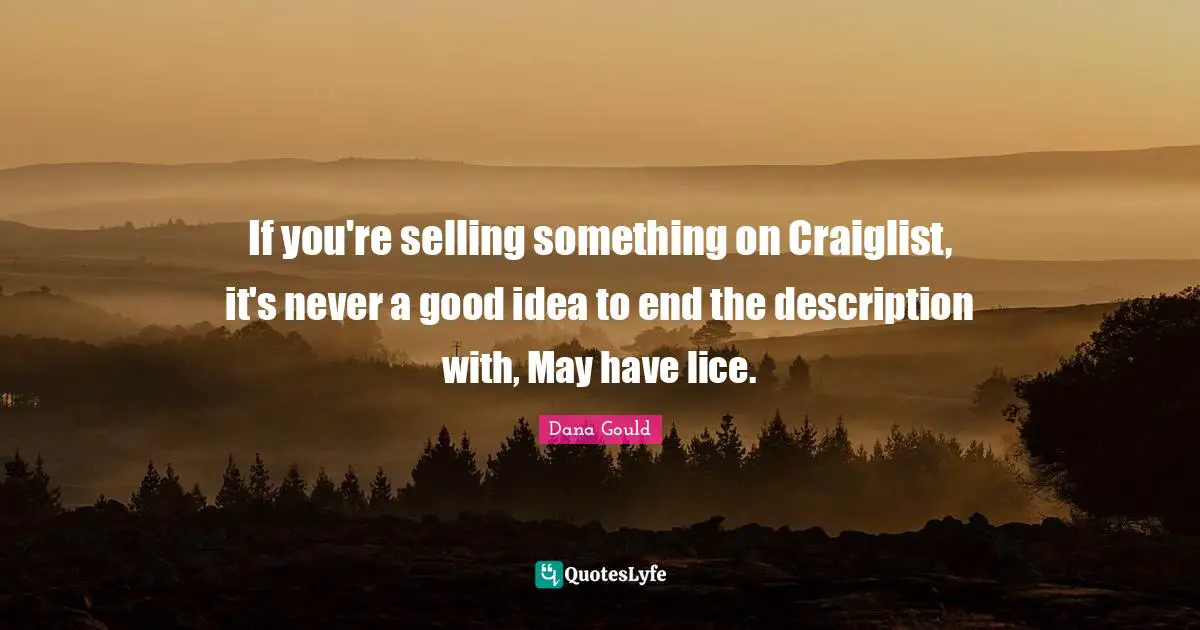 Dana Gould Quotes: "If you're selling something on Craiglist, it's never a good idea to end the description with, May have lice."