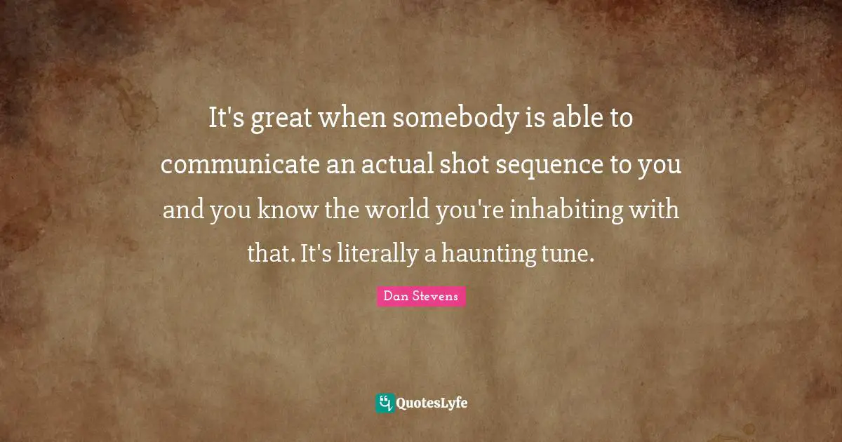 It's great when somebody is able to communicate an actual shot sequence to you and you know the world you're inhabiting with that. It's literally a haunting tune.