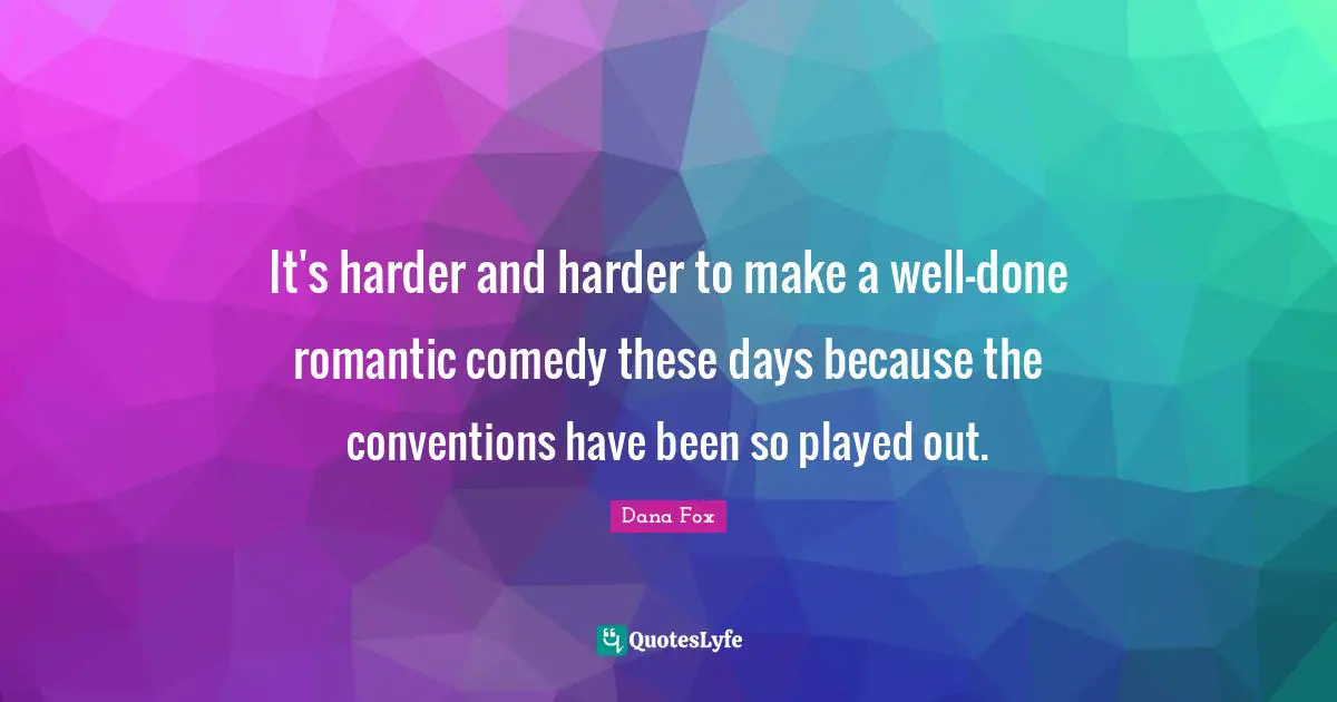 It's harder and harder to make a well-done romantic comedy these days because the conventions have been so played out.