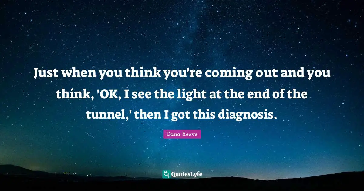 Just when you think you're coming out and you think, 'OK, I see the light at the end of the tunnel,' then I got this diagnosis.