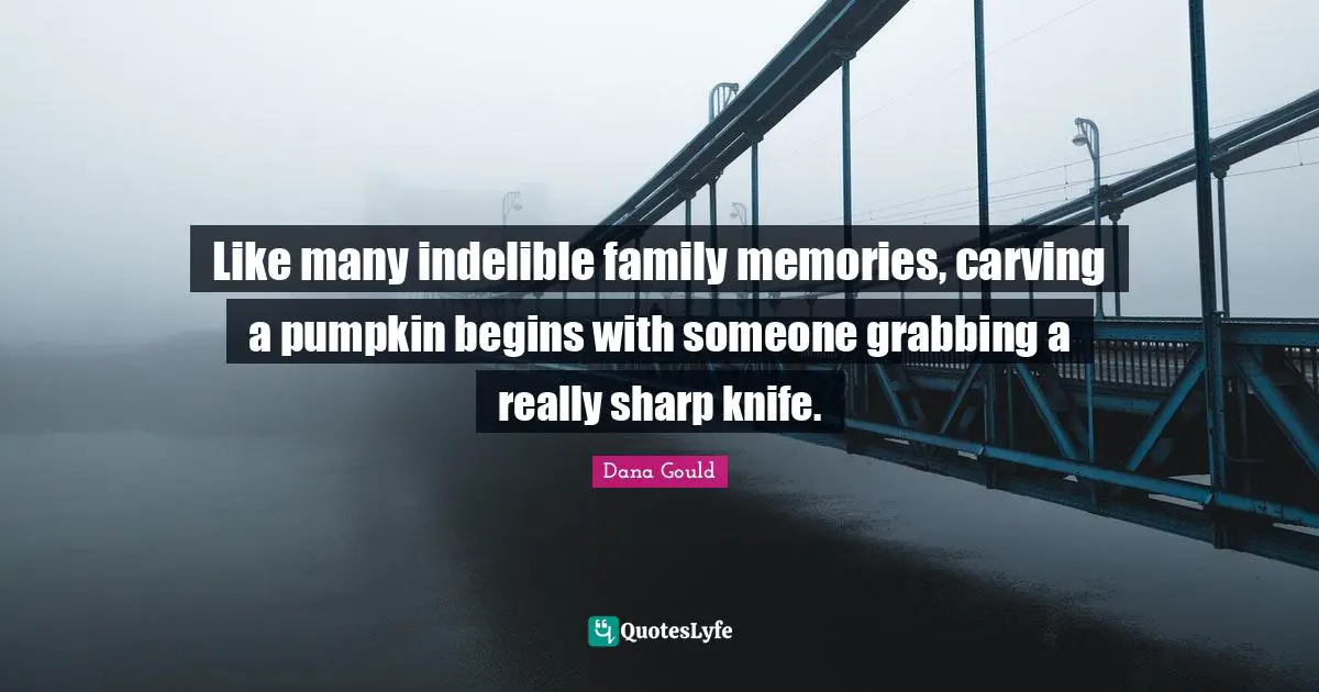 Like many indelible family memories, carving a pumpkin begins with someone grabbing a really sharp knife.