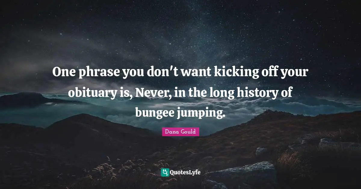 Dana Gould Quotes: "One phrase you don't want kicking off your obituary is, Never, in the long history of bungee jumping."
