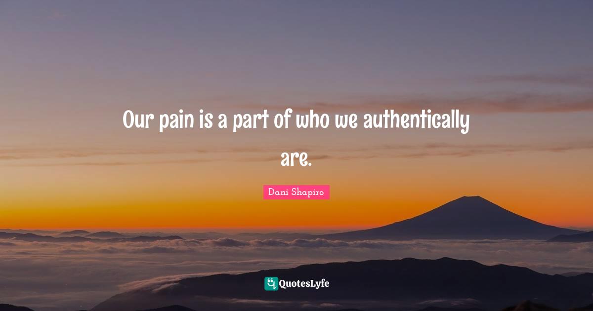 Our pain is a part of who we authentically are.