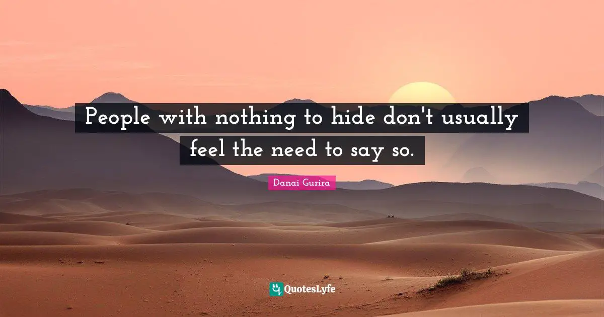 People with nothing to hide don't usually feel the need to say so.