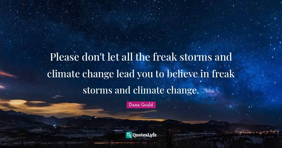 Dana Gould Quotes: "Please don't let all the freak storms and climate change lead you to believe in freak storms and climate change."