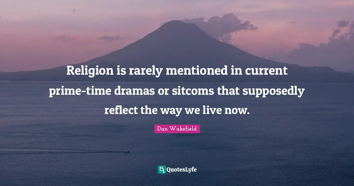 Religion is rarely mentioned in current prime-time dramas or sitcoms that supposedly reflect the way we live now.